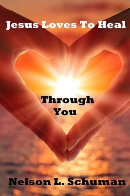 Jesus Loves To Heal Through You: My personal life story of victory over the enemy and how to walk powerfully in God's authority by Pierson, David