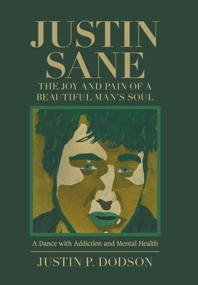 Justin Sane - the Joy and Pain of a Beautiful Man's Soul: A Dance with Addiction and Mental Health by Dodson, Justin P.