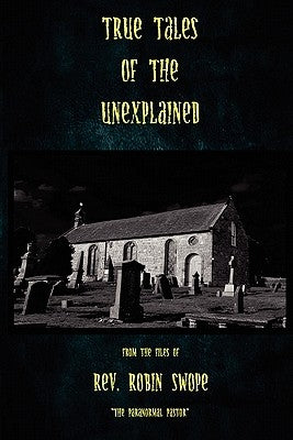 True Tales of the Unexplained by Swope, Robin S.