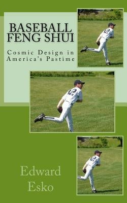 Baseball Feng Shui: Cosmic Design in America's Pastime by Esko, Edward