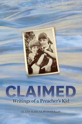 Claimed: Writings of a Preacher's Kid by Hanusa Wonderlin, Ellen
