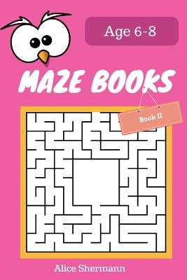 MAZE Book for Kids Ages 6-8 Book II: 50 Maze Puzzle Games to Boost Kids' Brain, Pocket Size 6x9 Inch, Large Print by Shermann, Alice