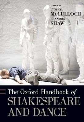 The Oxford Handbook of Shakespeare and Dance by McCulloch, Lynsey