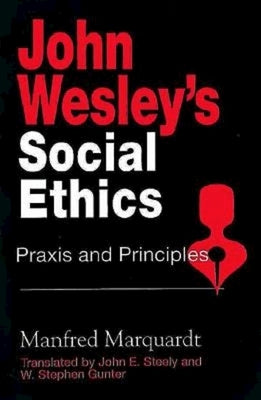 John Wesley's Social Ethics: Praxis and Principles by Marquardt, Manfred