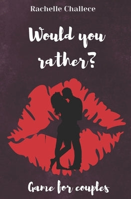 Would you rather..? Game for Couples: Sexy, Hilarious Conversations that Drive Your Lover Wild Gifts ideas for adults, dating couples, newlyweds, hone by Challece, Rachelle