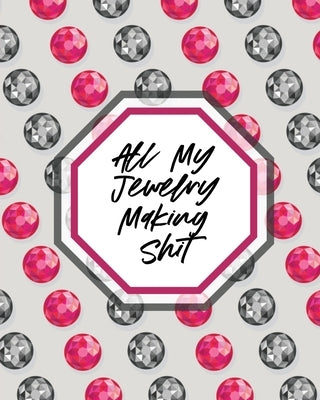 All My Jewelry Making Shit: DIY Project Planner Organizer Crafts Hobbies Home Made by Larson, Patricia