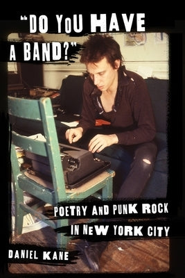 "Do You Have a Band?": Poetry and Punk Rock in New York City by Kane, Daniel