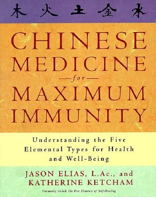 Chinese Medicine for Maximum Immunity: Understanding the Five Elemental Types for Health and Well-Being by Elias, Jason