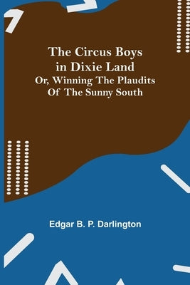 The Circus Boys in Dixie Land; Or, Winning the Plaudits of the Sunny South by B. P. Darlington, Edgar