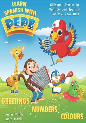 Learn Spanish with Pepe: Easy Stories in English and Spanish for 2-6 Year Olds. by Núñez, Laura