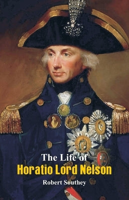 The Life of Horatio Lord Nelson by Southey, Robert