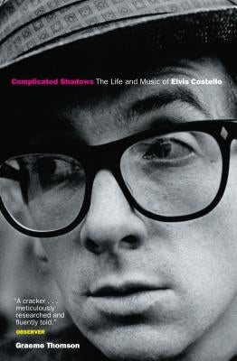 Complicated Shadows: The Life and Music of Elvis Costello by Thomson, Graeme