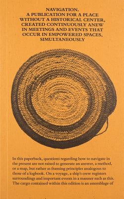 Navigation: A Publication for a Place Without a Historical Center, Created Continuously Anew in Meetings and Events That Occur in by Curtis, Robin