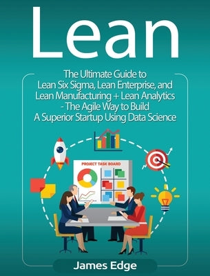 Lean: An Essential Guide to Lean Startup, Lean Six Sigma, Lean Analytics, Lean Enterprise, Lean Manufacturing, Agile Project by Edge, James