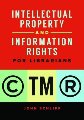 Intellectual Property and Information Rights for Librarians by Schlipp, John