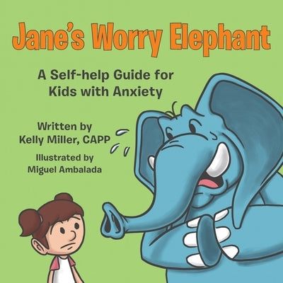 Jane's Worry Elephant: A Self-Help Guide for Kids with Anxiety by Miller, Kelly
