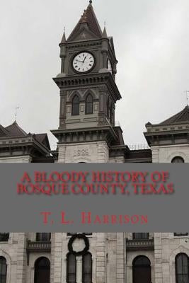 A Bloody History of Bosque County, Texas by Harrison, T. L.