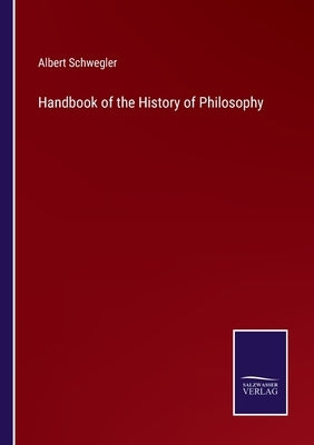 Handbook of the History of Philosophy by Schwegler, Albert