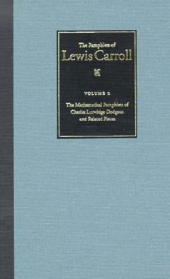 The Complete Pamphlets of Lewis Carroll: The Mathematical Pamphlets of Charles Lutwidge Dodgson and Related Pieces Volume 2 by Carroll, Lewis