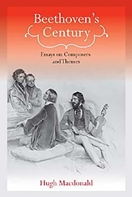 Beethoven's Century: Essays on Composers and Themes by MacDonald, Hugh