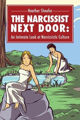 The Narcissist Next Door: An Intimate Look at Narcissistic Culture by Sheafer, Heather M.
