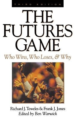 The Futures Game: Who Wins, Who Loses, & Why by Teweles, Richard