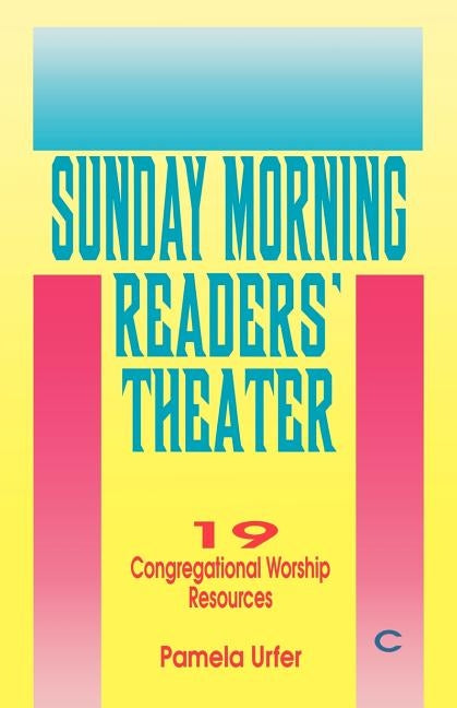 Sunday Morning Readers' Theater: 19 Congregational Worship Resources, Cycle C by Urfer, Pamela