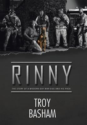 Rinny: The Story of a Modern-Day War Dog and His Pack by Basham, Troy