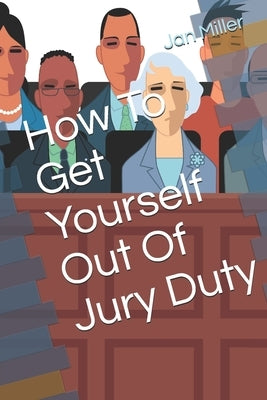 How To Get Yourself Out Of Jury Duty by Miller, Jan