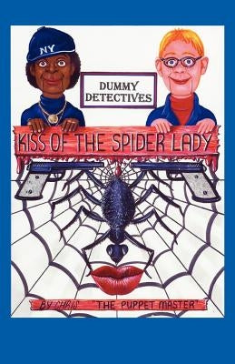 Dummy Detective: Kiss of the Spider Lady by Chris the Puppet Master, The Puppet Mast