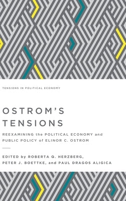 Ostrom's Tensions: Reexamining the Political Economy and Public Policy of Elinor C. Ostrom by Aligica, Paul Dragos