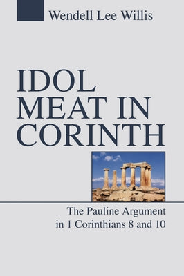 Idol Meat in Corinth: The Pauline Argument in 1 Corinthians 8 and 10 by Willis, Wendell