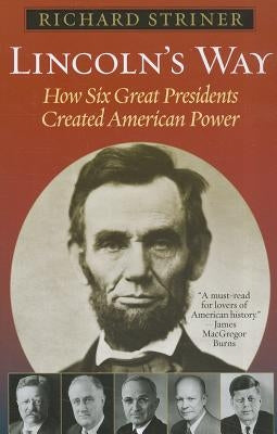 Lincoln's Way: How Six Great Presidents Created American Power by Striner, Richard