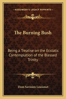 The Burning Bush: Being a Treatise on the Ecstatic Contemplation of the Blessed Trinity by Louismet, Dom Savinien