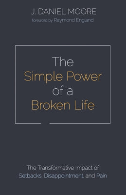 The Simple Power of a Broken Life by Moore, J. Daniel