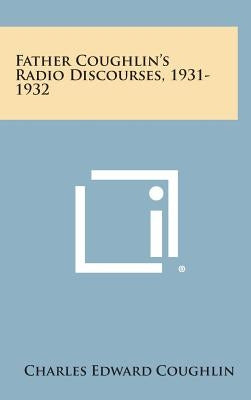 Father Coughlin's Radio Discourses, 1931-1932 by Coughlin, Charles Edward