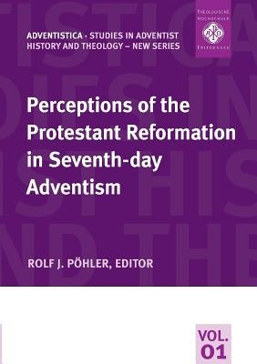 Perceptions of the Protestant Reformation in Seventh-day Adventism by Pöhler, Rolf