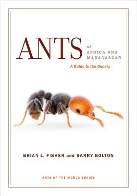 Ants of Africa and Madagascar: A Guide to the Genera by Fisher, Brian L.