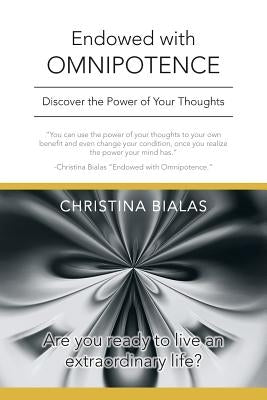 Endowed with Omnipotence: Discover the Power of Your Thoughts by Bialas, Christina