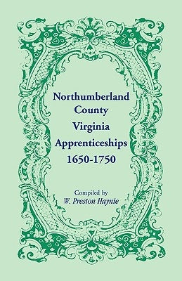 Northumberland County, Virginia Apprenticeships 1650-1750 by Haynie, W. Preston