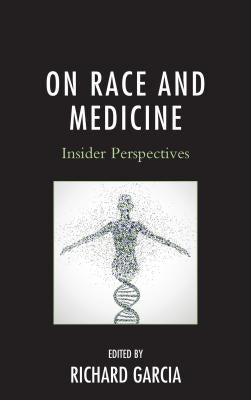 On Race and Medicine: Insider Perspectives by Garcia, Richard