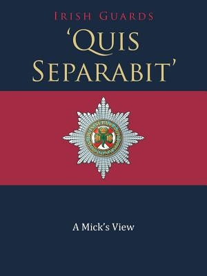 'Quis Separabit': A Mick's View by Irish Guards