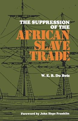 The Suppression of the African Slave Trade, 1638-1870 by Bois, W. E. B. Du