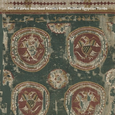 Social Fabrics: Inscribed Textiles from Medieval Egyptian Tombs by McWilliams, Mary
