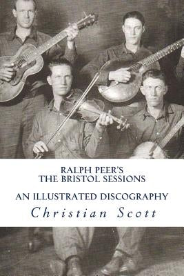 Ralph Peer's The Bristol Sessions An Illustrated Discography by Scott, Christian