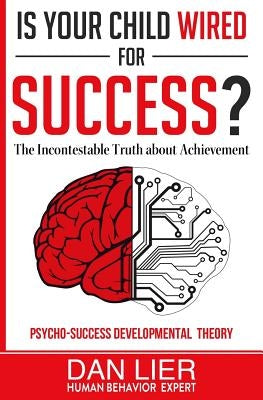 Is Your Child Wired for Success?: The Incontestable Truth about Achievement by Lier, Dan