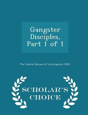 Gangster Disciples, Part 1 of 1 - Scholar's Choice Edition by The Federal Bureau of Investigation (Fbi
