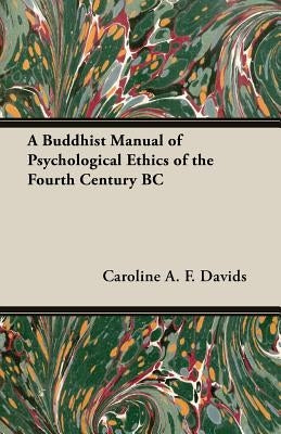 A Buddhist Manual of Psychological Ethics of the Fourth Century BC by Davids, Caroline A. F.