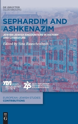 Sephardim and Ashkenazim: Jewish-Jewish Encounters in History and Literature by Rauschenbach, Sina