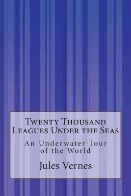 Twenty Thousand Leagues Under the Seas: An Underwater Tour of the World by Walter, F. P.